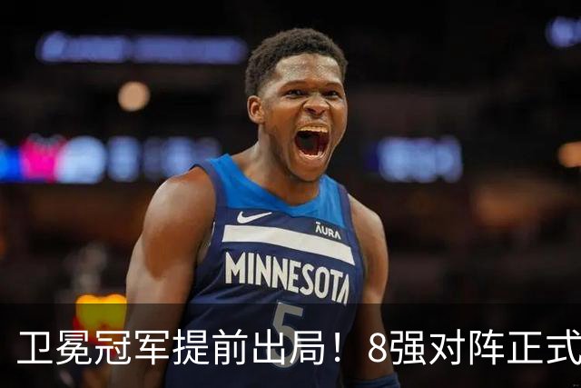 卫冕冠军提前出局！8强对阵正式出炉，中国男篮不夺冠便是失败